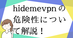 hideme vpnの危険性について解説！評判や口コミをまとめてみた！